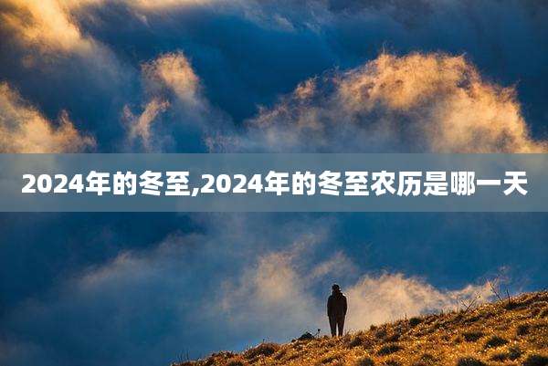 2024年的冬至,2024年的冬至农历是哪一天