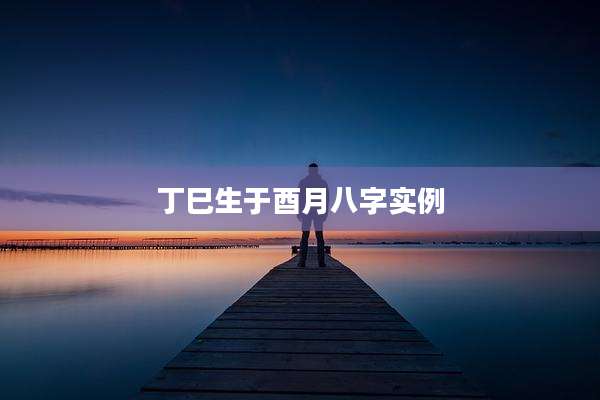 丁巳生于酉月八字实例