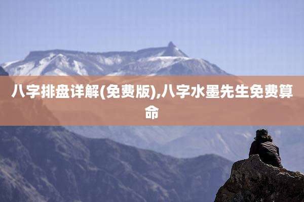 八字排盘详解(免费版),八字水墨先生免费算命