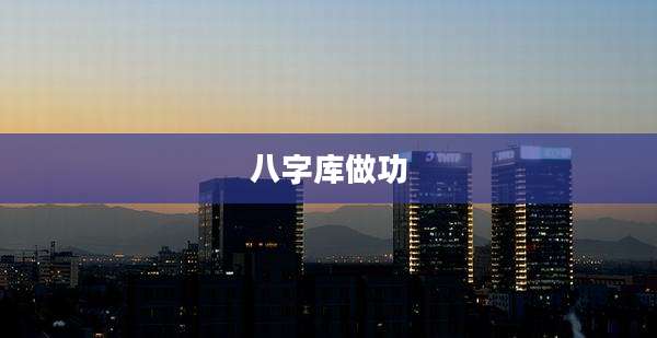 八字库做功