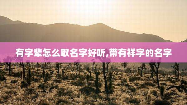 有字辈怎么取名字好听,带有祥字的名字