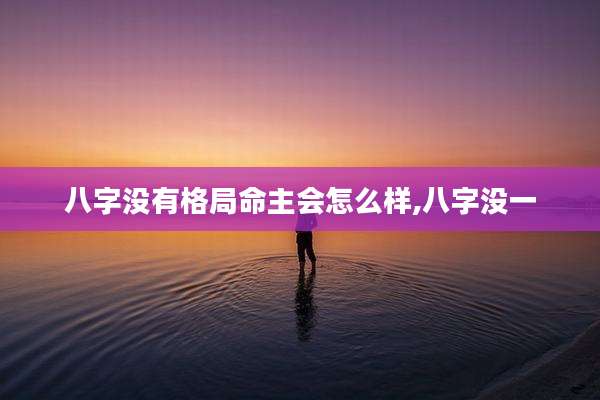 八字没有格局命主会怎么样,八字没一