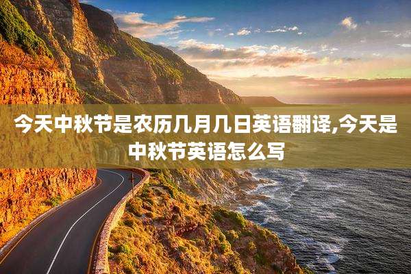 今天中秋节是农历几月几日英语翻译,今天是中秋节英语怎么写