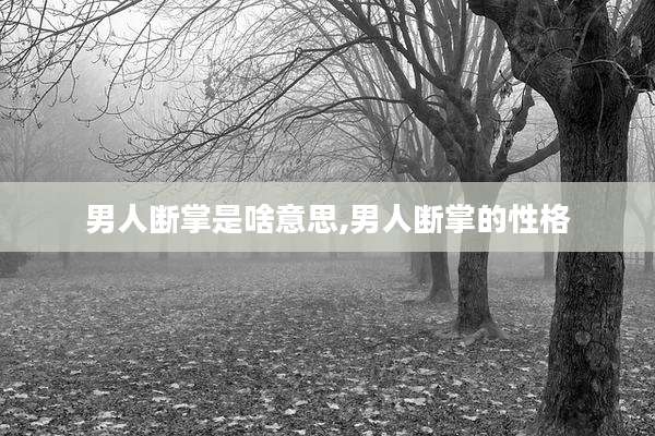 男人断掌是啥意思,男人断掌的性格