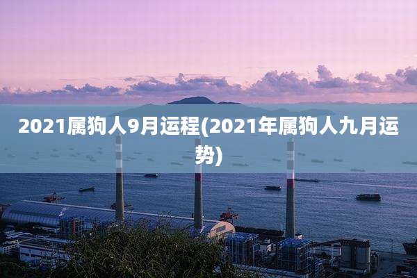 2021属狗人9月运程(2021年属狗人九月运势)