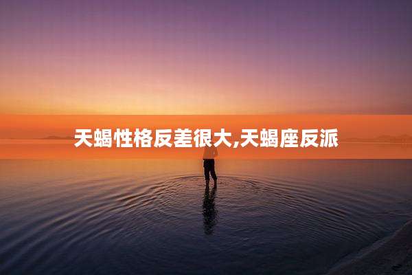 天蝎性格反差很大,天蝎座反派
