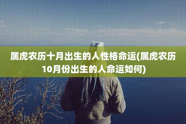 属虎农历十月出生的人性格命运(属虎农历10月份出生的人命运如何)