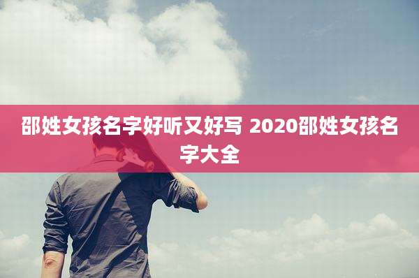 邵姓女孩名字好听又好写 2020邵姓女孩名字大全