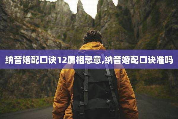 纳音婚配口诀12属相忌意,纳音婚配口诀准吗