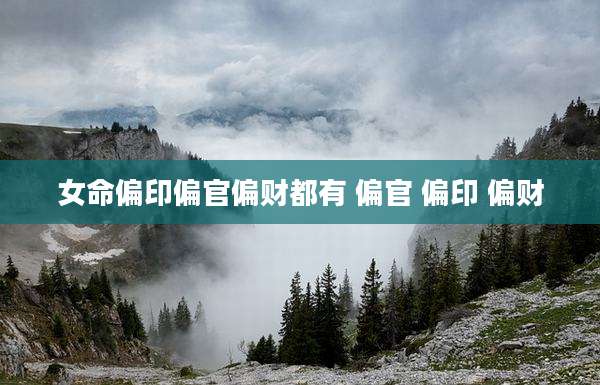 女命偏印偏官偏财都有 偏官 偏印 偏财