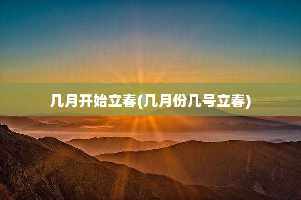 几月开始立春(几月份几号立春)