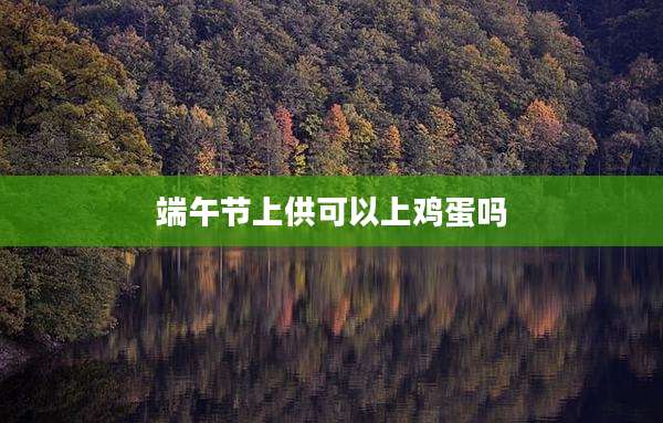 端午节上供可以上鸡蛋吗