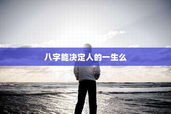 八字能决定人的一生么