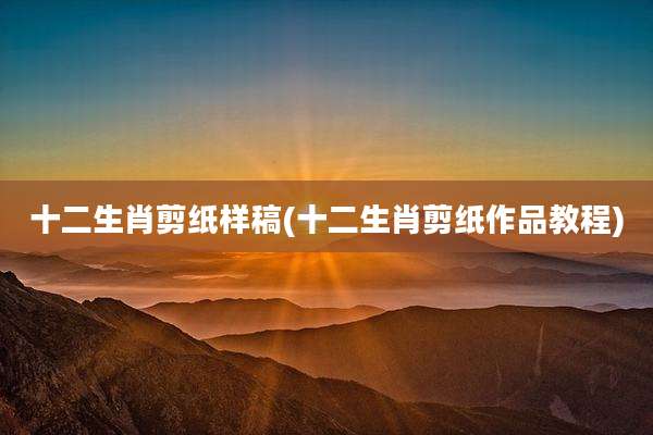 十二生肖剪纸样稿(十二生肖剪纸作品教程)