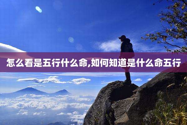 怎么看是五行什么命,如何知道是什么命五行