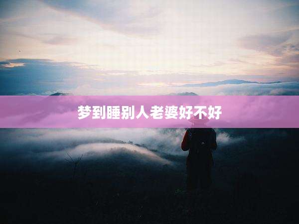 梦到睡别人老婆好不好