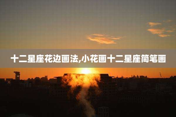 十二星座花边画法,小花画十二星座简笔画