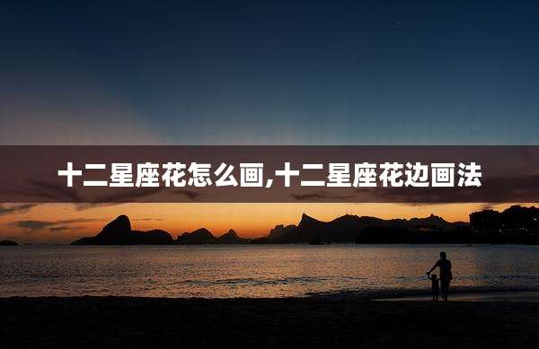 十二星座花怎么画,十二星座花边画法