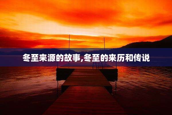 冬至来源的故事,冬至的来历和传说