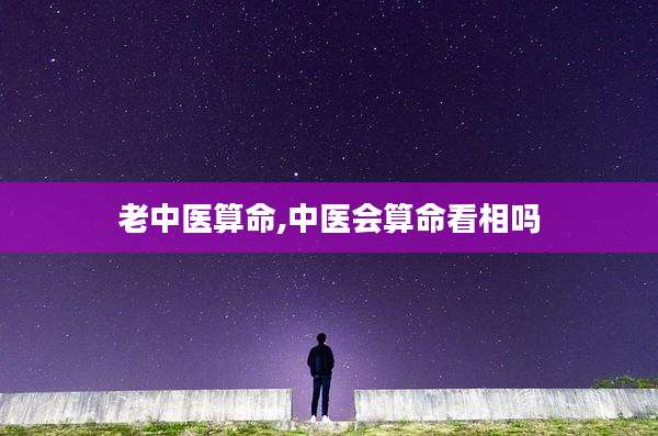 老中医算命,中医会算命看相吗
