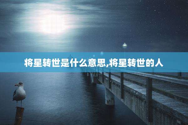 将星转世是什么意思,将星转世的人