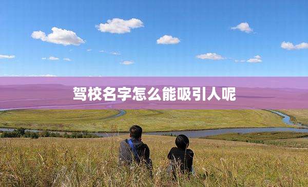 驾校名字怎么能吸引人呢