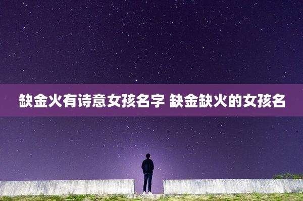 缺金火有诗意女孩名字 缺金缺火的女孩名