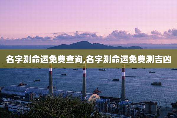 名字测命运免费查询,名字测命运免费测吉凶
