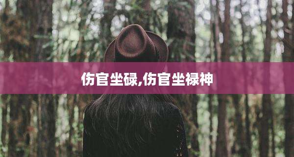 伤官坐碌,伤官坐禄神