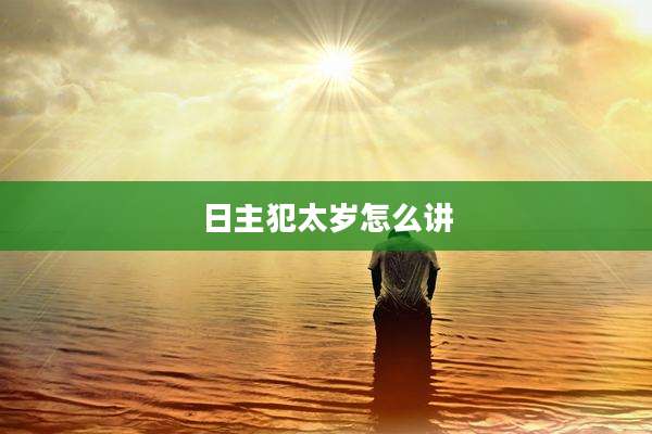 日主犯太岁怎么讲