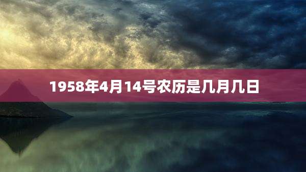 1958年4月14号农历是几月几日