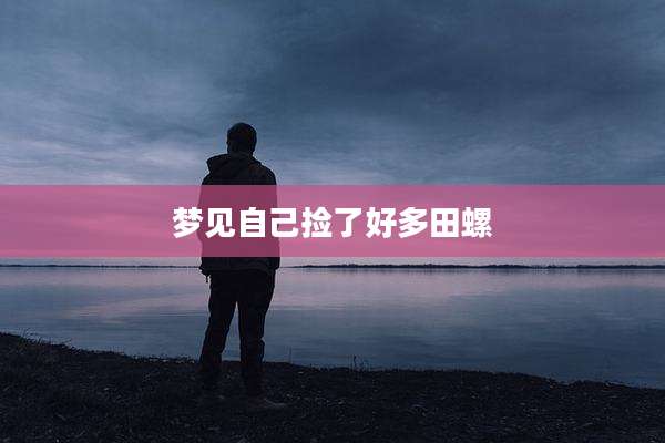 梦见自己捡了好多田螺