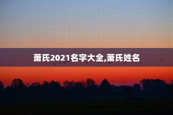 萧氏2021名字大全,萧氏姓名