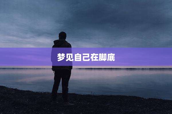 梦见自己在脚底