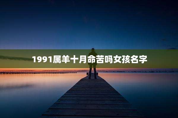 1991属羊十月命苦吗女孩名字