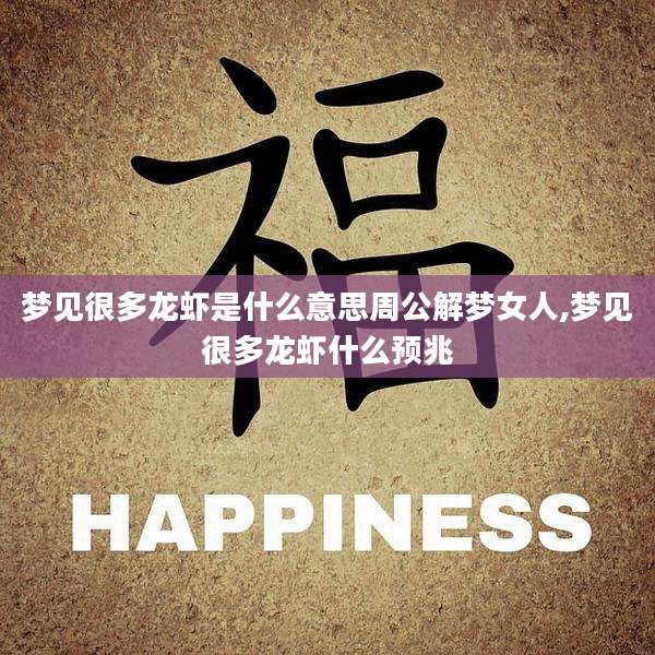 梦见很多龙虾是什么意思周公解梦女人,梦见很多龙虾什么预兆