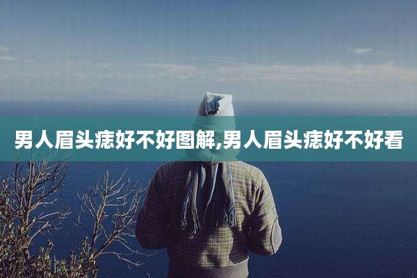 男人眉头痣好不好图解,男人眉头痣好不好看