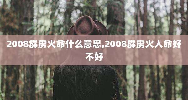 2008霹雳火命什么意思,2008霹雳火人命好不好