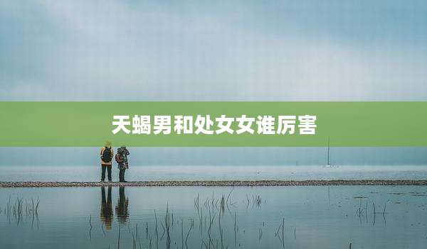 天蝎男和处女女谁厉害