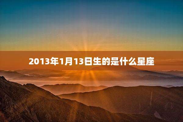 2013年1月13日生的是什么星座