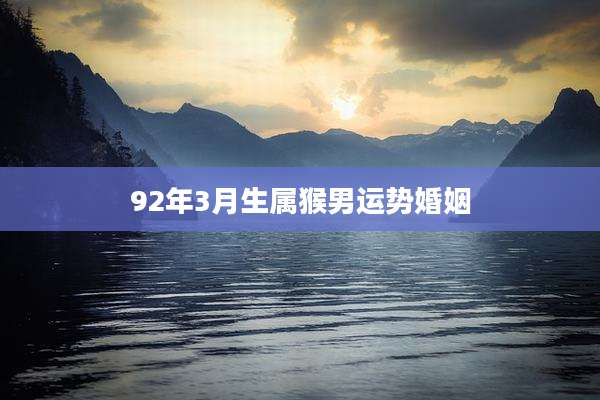 92年3月生属猴男运势婚姻