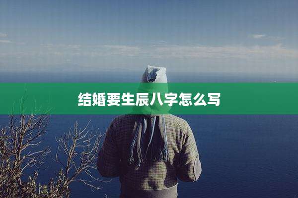 结婚要生辰八字怎么写
