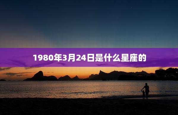 1980年3月24日是什么星座的