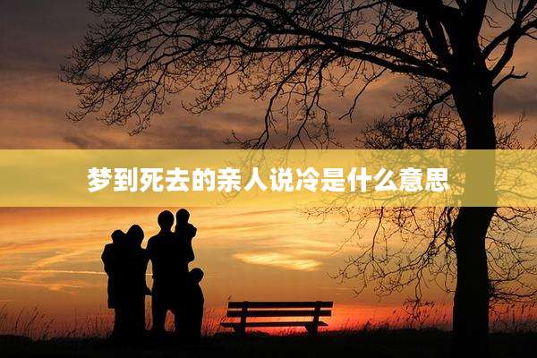 梦到死去的亲人说冷是什么意思
