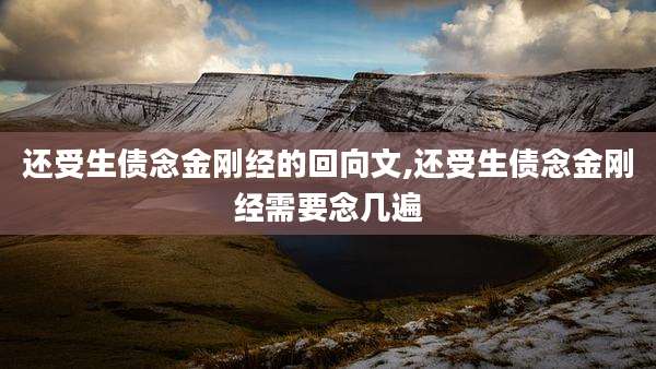 还受生债念金刚经的回向文,还受生债念金刚经需要念几遍