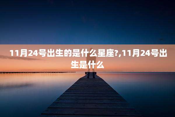 11月24号出生的是什么星座?,11月24号出生是什么