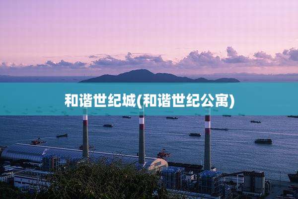 和谐世纪城(和谐世纪公寓)