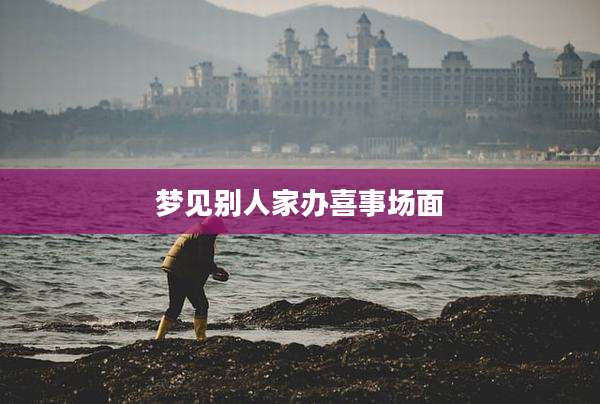 梦见别人家办喜事场面