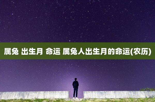 属兔 出生月 命运 属兔人出生月的命运(农历)