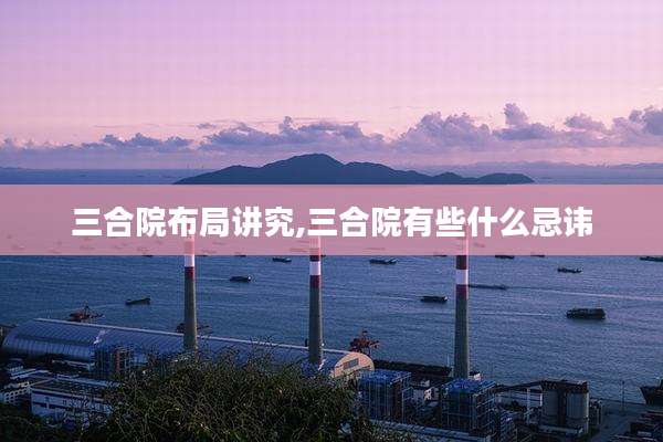 三合院布局讲究,三合院有些什么忌讳